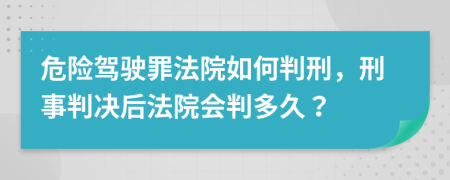 危险驾驶罪法院如何判刑，刑事判决后法院会判多久？