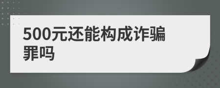 500元还能构成诈骗罪吗