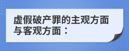 虚假破产罪的主观方面与客观方面：