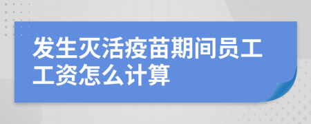 发生灭活疫苗期间员工工资怎么计算