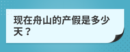 现在舟山的产假是多少天？