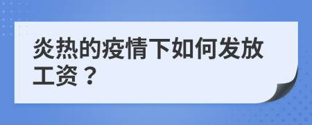 炎热的疫情下如何发放工资？