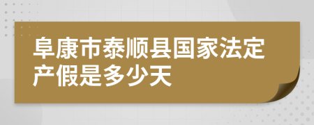 阜康市泰顺县国家法定产假是多少天