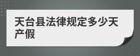 天台县法律规定多少天产假