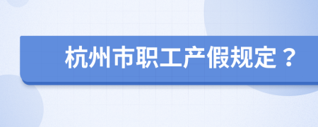 杭州市职工产假规定？