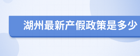 湖州最新产假政策是多少