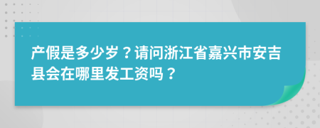 产假是多少岁？请问浙江省嘉兴市安吉县会在哪里发工资吗？