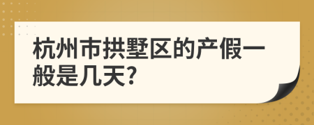杭州市拱墅区的产假一般是几天?