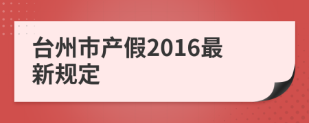 台州市产假2016最新规定
