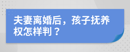 夫妻离婚后，孩子抚养权怎样判？