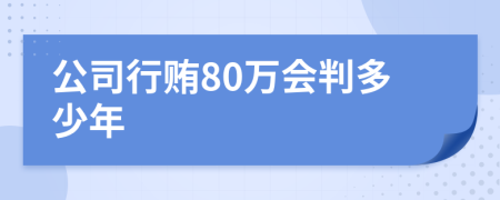 公司行贿80万会判多少年