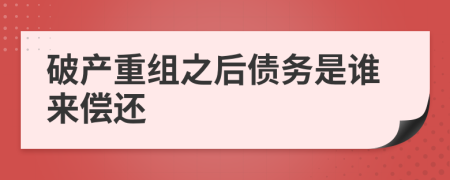 破产重组之后债务是谁来偿还