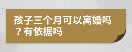 孩子三个月可以离婚吗？有依据吗