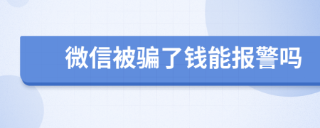 微信被骗了钱能报警吗