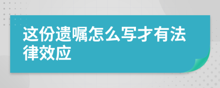 这份遗嘱怎么写才有法律效应