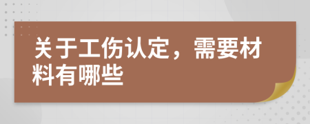 关于工伤认定，需要材料有哪些