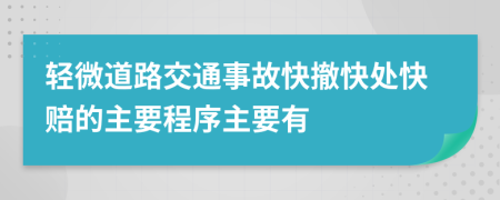 轻微道路交通事故快撤快处快赔的主要程序主要有