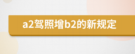 a2驾照增b2的新规定