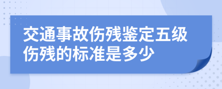 交通事故伤残鉴定五级伤残的标准是多少