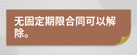 无固定期限合同可以解除。