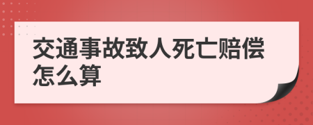 交通事故致人死亡赔偿怎么算