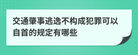 交通肇事逃逸不构成犯罪可以自首的规定有哪些