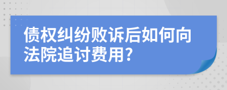 债权纠纷败诉后如何向法院追讨费用?