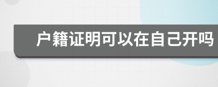 户籍证明可以在自己开吗