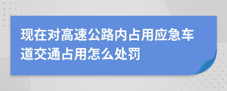 现在对高速公路内占用应急车道交通占用怎么处罚