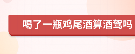 喝了一瓶鸡尾酒算酒驾吗