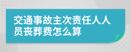 交通事故主次责任人人员丧葬费怎么算