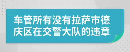 车管所有没有拉萨市德庆区在交警大队的违章