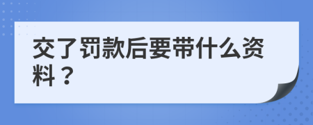 交了罚款后要带什么资料？