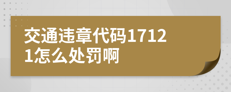 交通违章代码17121怎么处罚啊