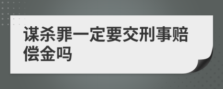 谋杀罪一定要交刑事赔偿金吗