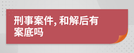 刑事案件, 和解后有案底吗
