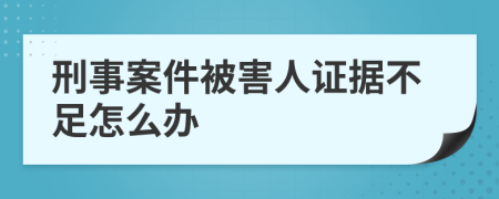 刑事案件被害人证据不足怎么办