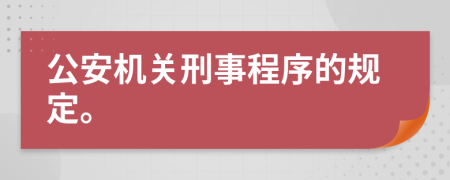 公安机关刑事程序的规定。