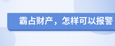 霸占财产，怎样可以报警