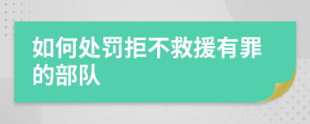 如何处罚拒不救援有罪的部队