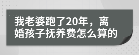 我老婆跑了20年，离婚孩子抚养费怎么算的