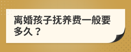 离婚孩子抚养费一般要多久？