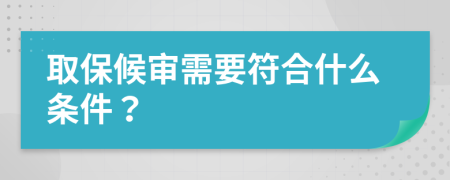 取保候审需要符合什么条件？