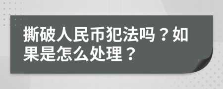 撕破人民币犯法吗？如果是怎么处理？