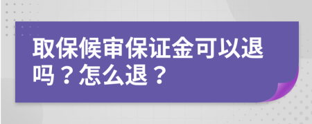 取保候审保证金可以退吗？怎么退？
