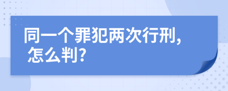 同一个罪犯两次行刑, 怎么判?