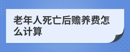 老年人死亡后赡养费怎么计算