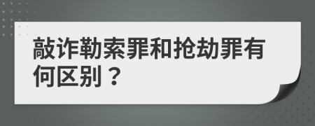 敲诈勒索罪和抢劫罪有何区别？