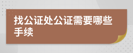 找公证处公证需要哪些手续