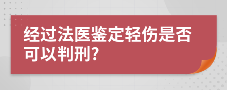 经过法医鉴定轻伤是否可以判刑?